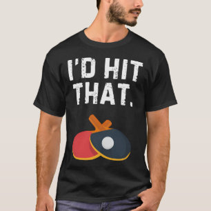 I'D Hit That Ping Pong Shirt Funny Ping Pong Table