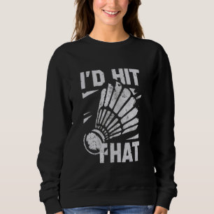 I'd Hit That Racket Birdie Athlete Badminton Shutt Sweatshirt