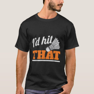 I'd Hit That Shuttle Birdie Badminton  T-Shirt