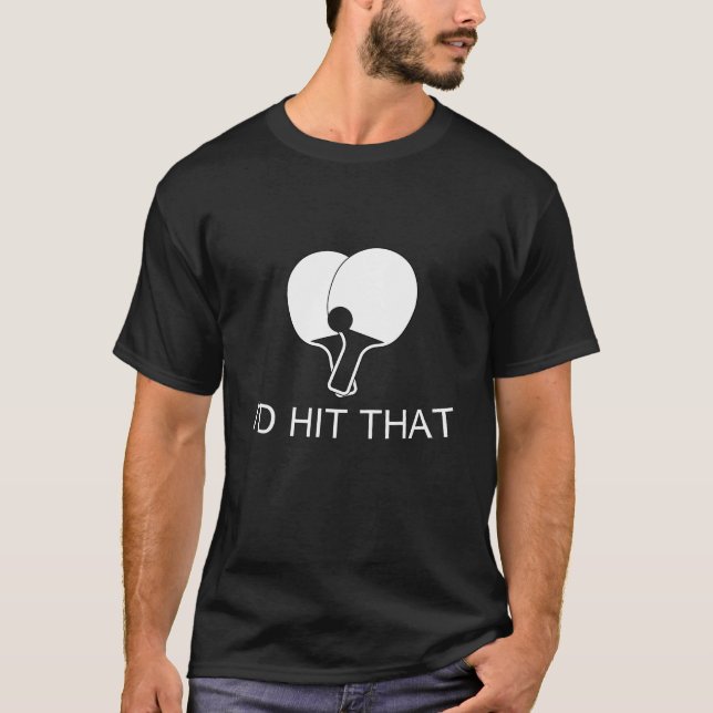 I'd Hit That T-Shirt, Ping Pong Table Tennis T-Shirt (Front)