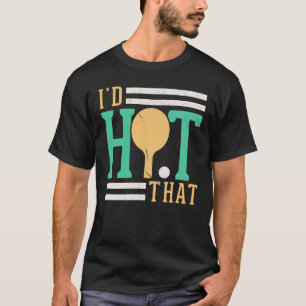 Id Hit That Table Tennis Ping Pong Player T-Shirt