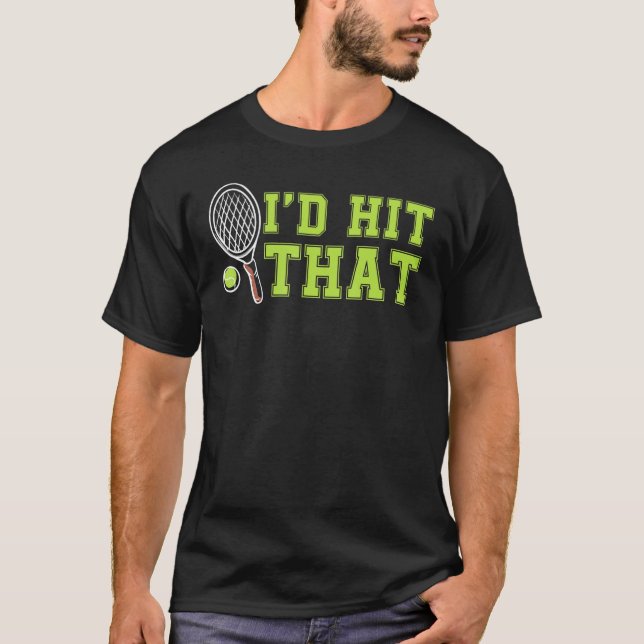 Id Hit That Tennis Ball Funny  For Tennis Player T-Shirt (Front)