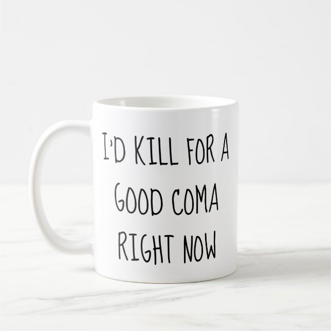 I'd Kill for a Good Coma Right Now Mug (Left)