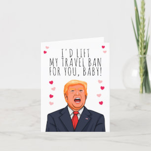 I'd lift my travel ban for you, baby Valentine Card