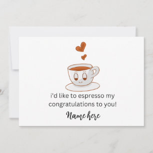 I'd like to espresso my congratulations to you  an announcement