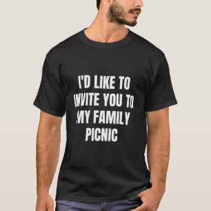 I'D Like To Invite You To My Family Picnic T-Shirt