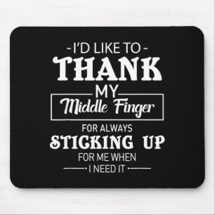 I'd Like To Thank My Middle Finger For Always Stic Mouse Pad
