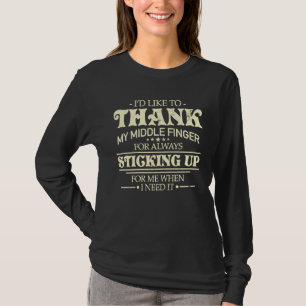 I'd Like To Thank My Middle Finger For Always T-Shirt