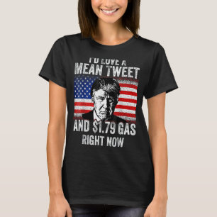 I'd Love A Mean Tweet And 1 79 Gas Right Now Ameri T-Shirt