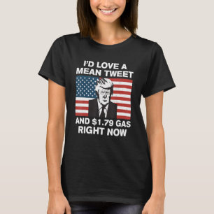 I'd Love A Mean Tweet And 1 79 Gas Right Now Ameri T-Shirt