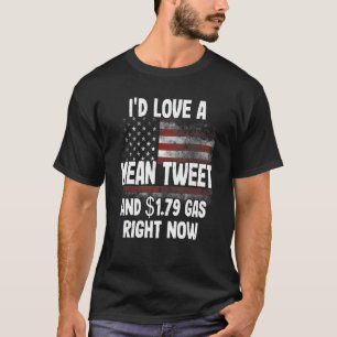 I'd Love A Mean Tweet And 1 79 Gas Right Now Ameri T-Shirt