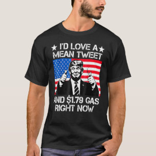 I'd Love A Mean Tweet And 1 79 Gas Right Now Elect T-Shirt