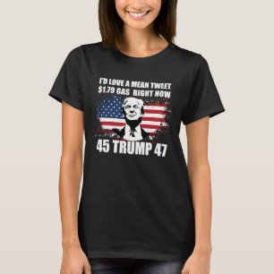 I'd Love A Mean Tweet And 1 79 Gas Right Now     T-Shirt
