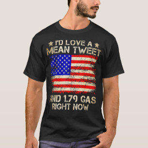 I'd Love A Mean Tweet And 1 79 Gas Right Now Us Fl T-Shirt