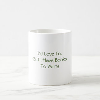 I'd Love To, But I Have Books To Write Mug