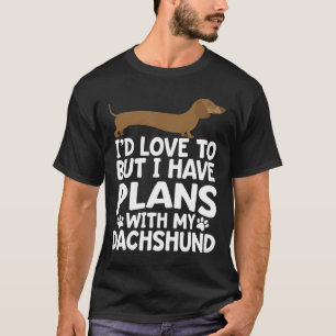 Id Love To But I Have Plans With My Dachshund  T-Shirt