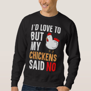 I'd Love To But My Chickens Said No Farmer Poultry Sweatshirt