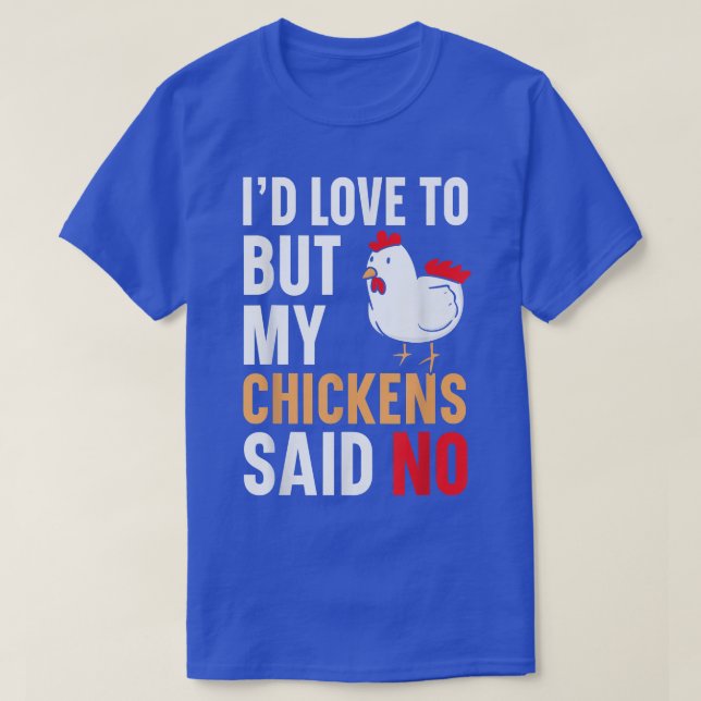 I'd Love To But My Chickens Said No Farmer Poultry T-Shirt (Design Front)