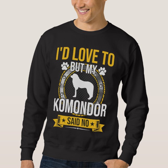 I'd Love To But My Komondor Said No Dog Sweatshirt (Front)