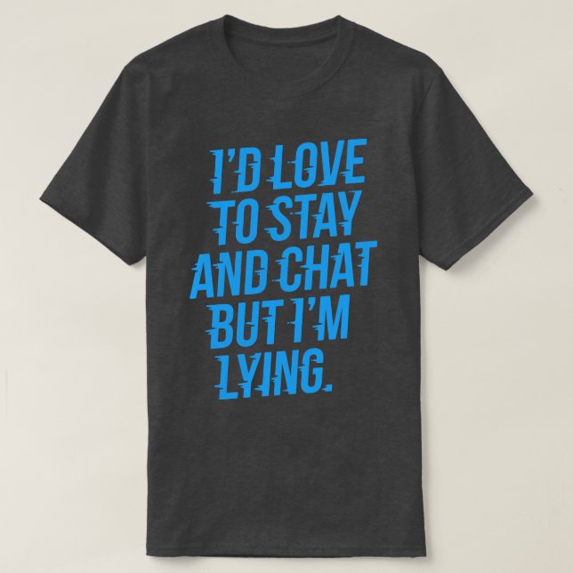 Id love to stay and chat Anxious T-Shirt (Design Front)