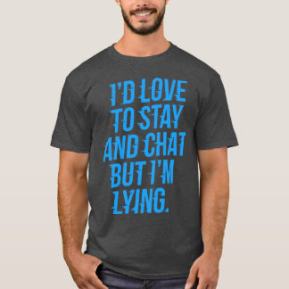 Id love to stay and chat Anxious T-Shirt