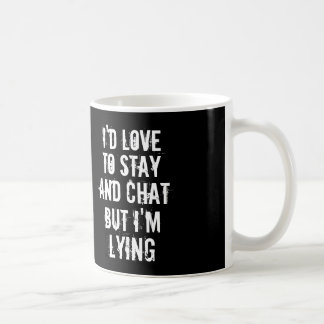 I'D LOVE TO STAY AND CHAT BUT I'M LYING MUG