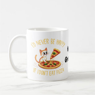 I'd Never Be Happy If I Couldn't Eat Pizza Custom Coffee Mug