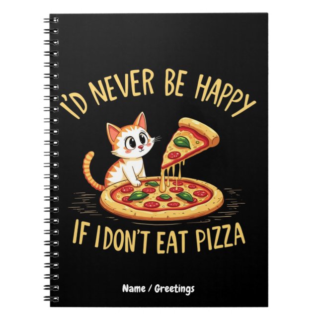 I'd Never Be Happy If I Couldn't Eat Pizza Custom Notebook (Front)