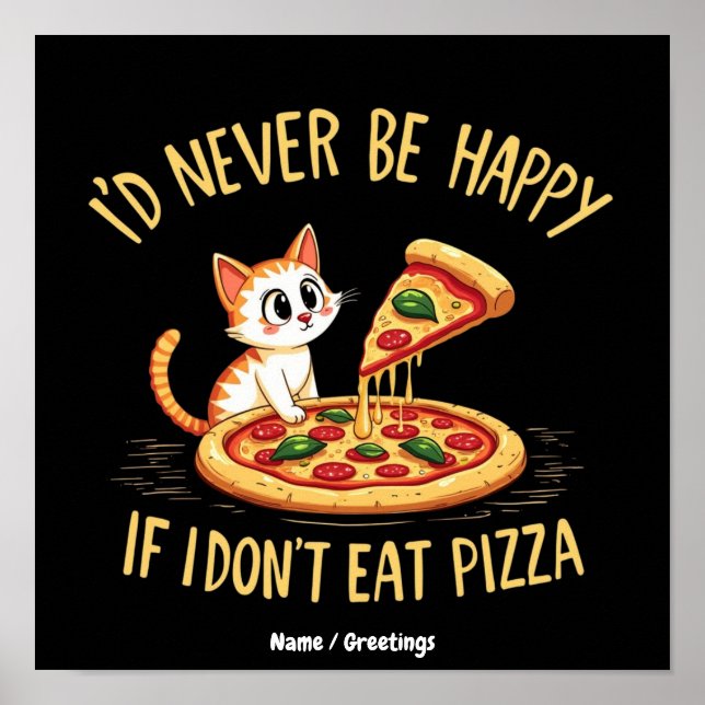 I'd Never Be Happy If I Couldn't Eat Pizza Custom Poster (Front)