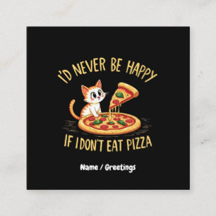 I'd Never Be Happy If I Couldn't Eat Pizza Custom Square Business Card