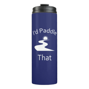 I'd Paddle That Thermal Tumbler