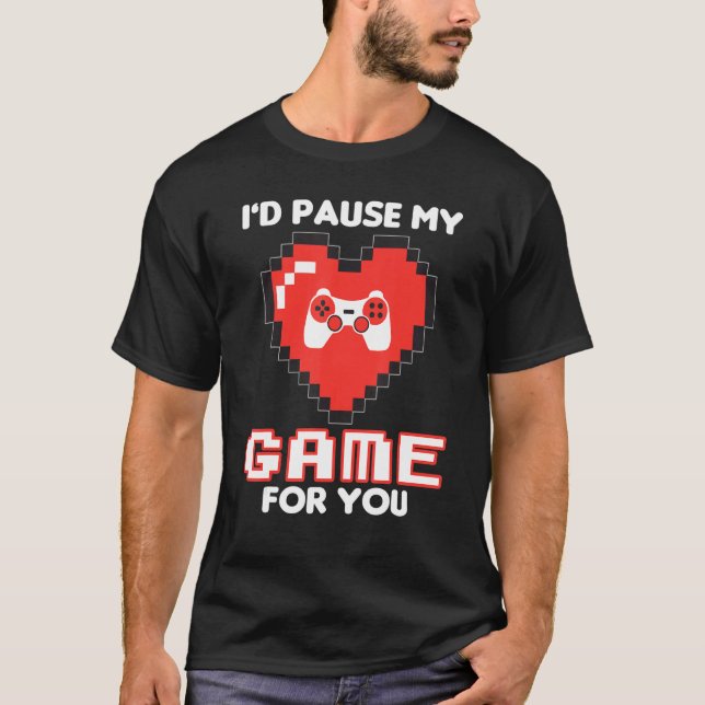 Id Pause My Game For You Valentines Day Gaming Gam T-Shirt (Front)