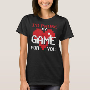 I'd Pause My Game For You Video Gaming Valentine's T-Shirt