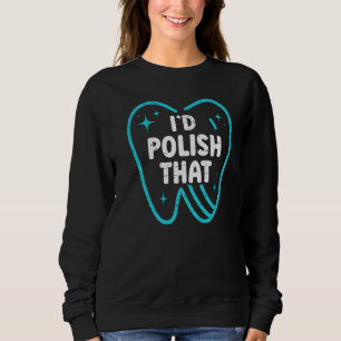 I'd Polish That  Dentist Helper and Dental Technic Sweatshirt