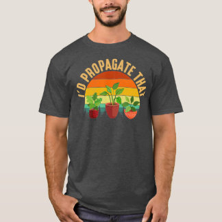 Id Propagate That plant gardening T-Shirt