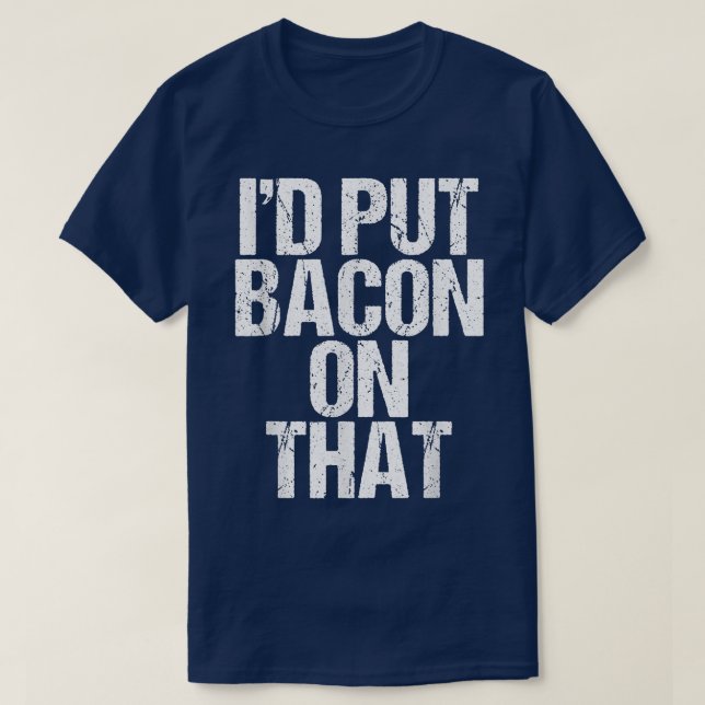 I'd Put Bacon On That Pig Farmer Pork Foodie Pun A T-Shirt (Design Front)