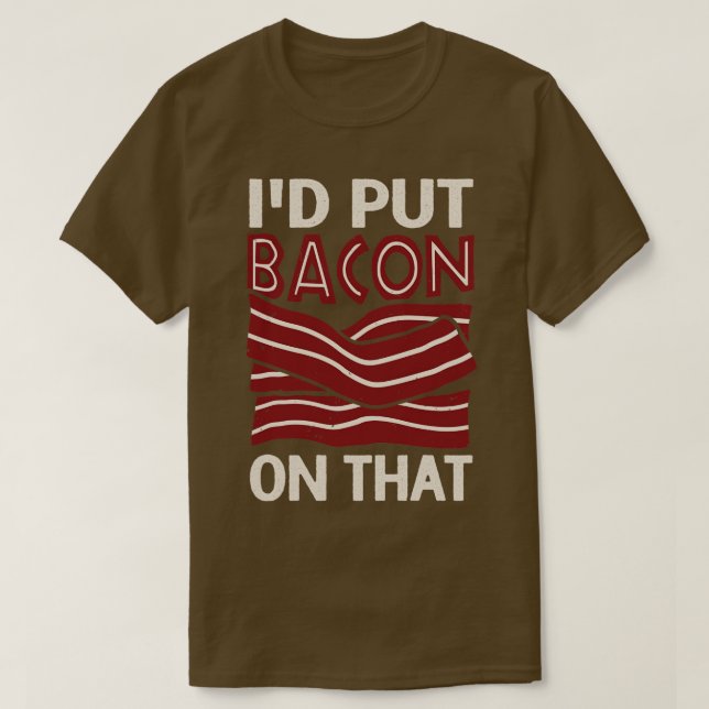 Id Put Bacon On That  T-Shirt (Design Front)