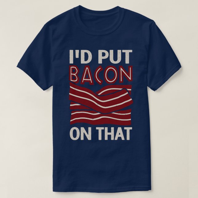 Id Put Bacon On That  T-Shirt (Design Front)