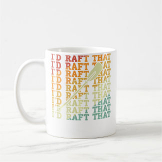 I'D Raft That Rafting Sport Rafting Lover For Men Coffee Mug