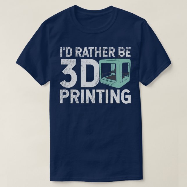 Id Rather Be 3D Printing T-Shirt (Design Front)