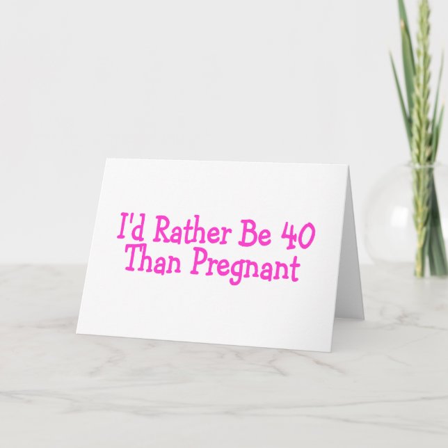 Id Rather Be 40 Than Pregnant Pink Card (Front)