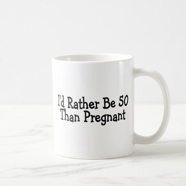Id Rather Be 50 Than Pregnant Coffee Mug (Right)