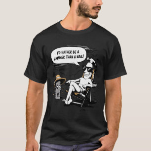 I'd Rather Be a Hammer - funny Hammer vs. Nail T-Shirt