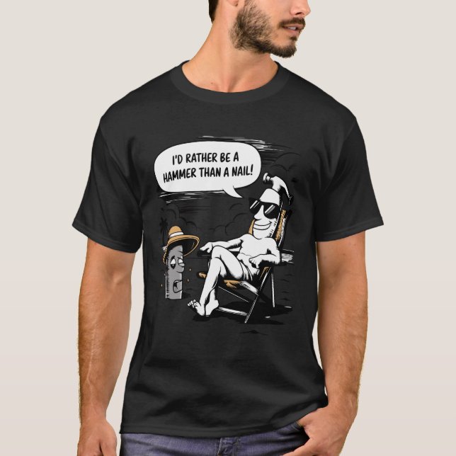 I'd Rather Be a Hammer - funny Hammer vs. Nail T-Shirt (Front)