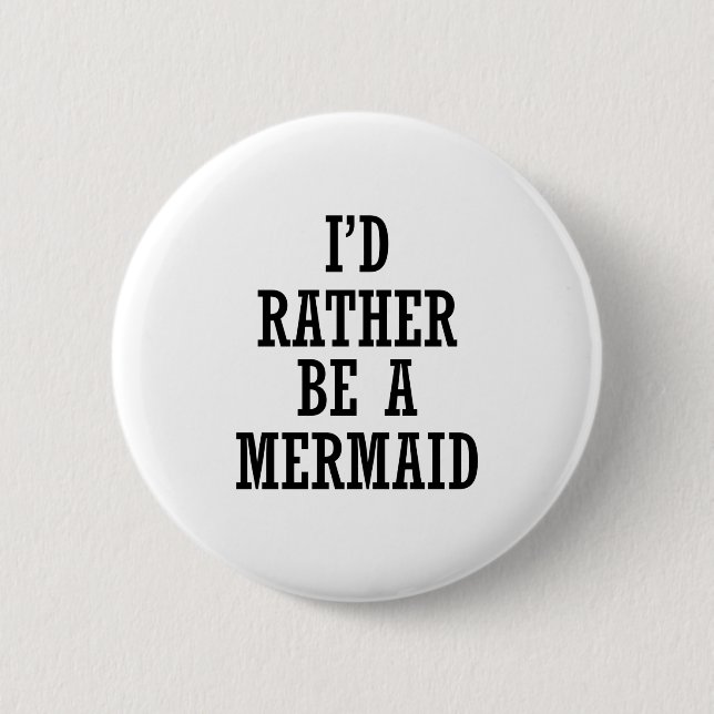 I'D RATHER BE A MERMAID 6 CM ROUND BADGE (Front)
