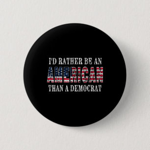 Id Rather Be An American Than A Democrat Anti Libe 6 Cm Round Badge