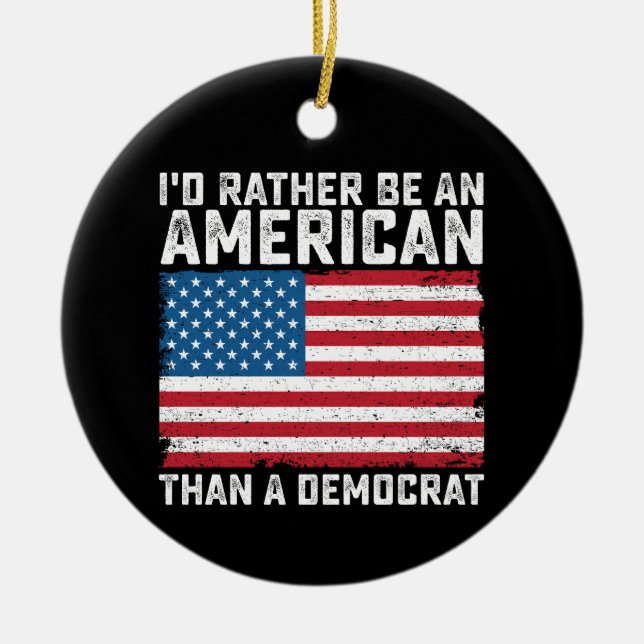 Id Rather Be An American Than A Democrat Ceramic Ornament (Front)