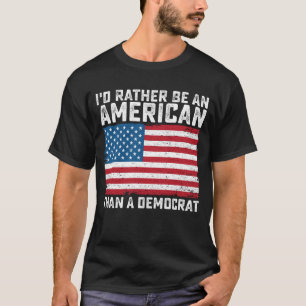 Id Rather Be An American Than A Democrat T-Shirt