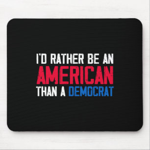 I'd Rather Be An American Than A Democrat Trump Mouse Pad