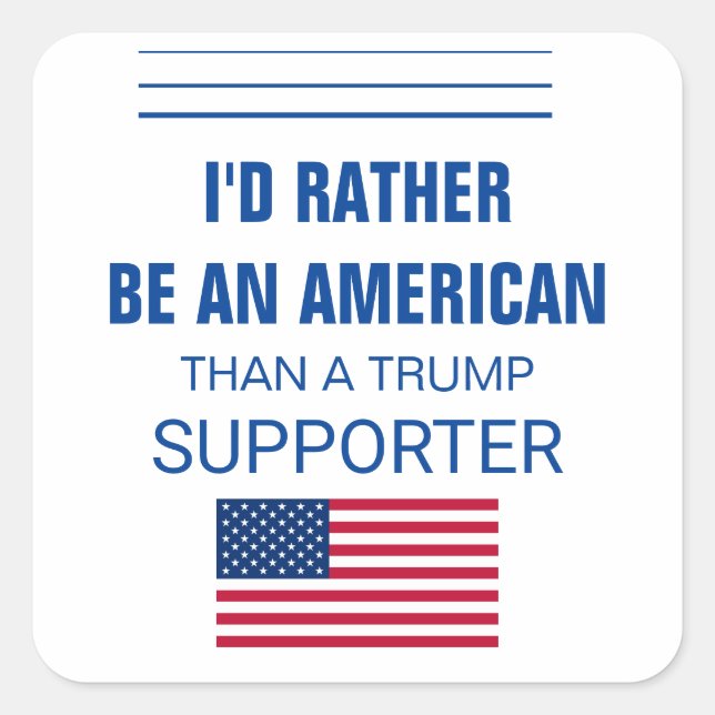 I'd Rather Be An American Than A Trump Supporter Square Sticker (Front)